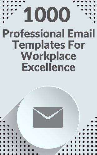 1000 Professional Email Templates for Workplace Excellence: Unlock Productivity, Streamline Communication, and Elevate Professional Correspondence with 1000 Ready-to-Use Workplace Email Templates (PDF/EPUB Version)
