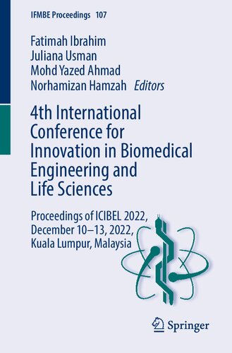 4th International Conference for Innovation in Biomedical Engineering and Life Sciences: Proceedings of ICIBEL 2022, December 10–13, 2022, Kuala Lumpur, Malaysia (IFMBE Proceedings, 107) (PDF/EPUB Version)
