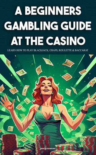 A Beginners Gambling Guide At The Casino - Learn How To Play Blackjack, Craps, Roulette & Baccarat (PDF/EPUB Version)
