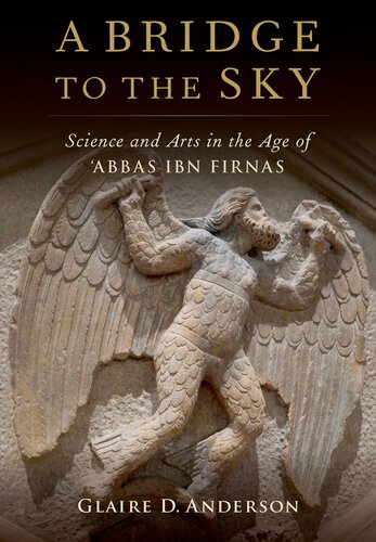 A Bridge to the Sky: The Arts of Science in the Age of 'Abbas Ibn Firnas (PDF/EPUB Version)
