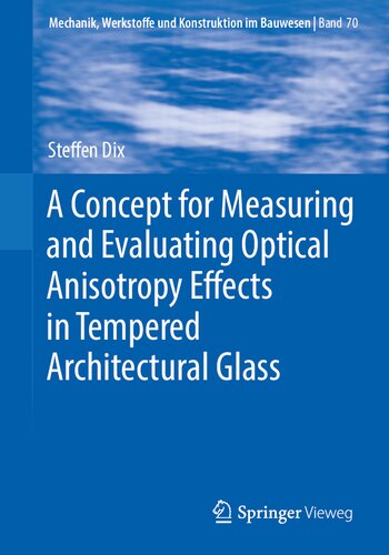 A Concept for Measuring and Evaluating Optical Anisotropy Effects in Tempered Architectural Glass (Mechanik, Werkstoffe und Konstruktion im Bauwesen) (PDF/EPUB Version)
