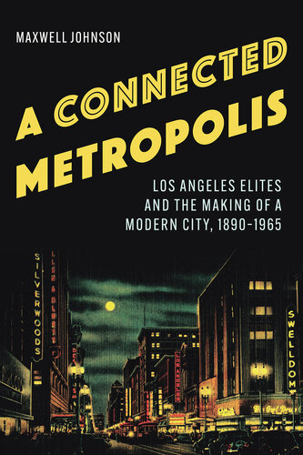 A Connected Metropolis: Los Angeles Elites and the Making of a Modern City, 1890–1965 (PDF/EPUB Version)
