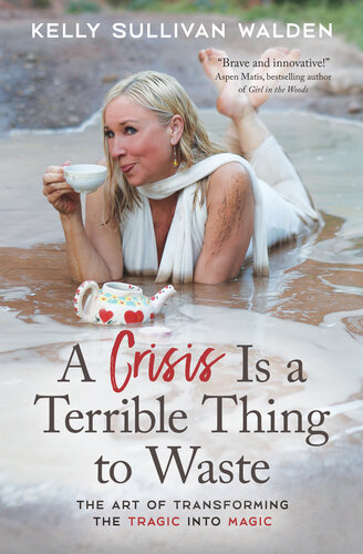 A Crisis Is a Terrible Thing to Waste: The Art of Transforming the Tragic into Magic (PDF/EPUB Version)
