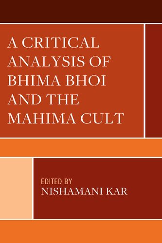 A Critical Analysis of Bhima Bhoi and the Mahima Cult (Explorations in Indic Traditions: Theological, Ethical, and Philosophical) (PDF/EPUB Version)