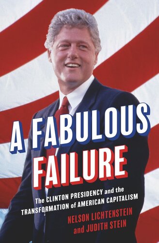A Fabulous Failure: The Clinton Presidency and the Transformation of American Capitalism (PDF/EPUB Version)
