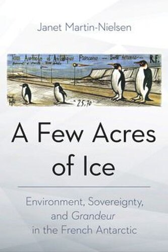 A Few Acres of Ice: Environment, Sovereignty, and "Grandeur" in the French Antarctic (PDF/EPUB Version)
