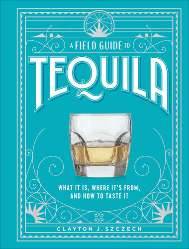A Field Guide to Tequila: What It Is, Where It’s From, and How to Taste It (PDF/EPUB Version)
