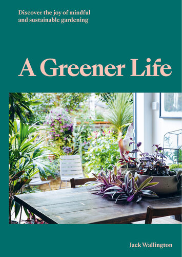 A Greener Life : Discover the joy of mindful and sustainable gardening (PDF/EPUB Version)
