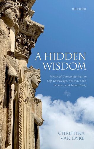 A Hidden Wisdom: Medieval Contemplatives on Self-Knowledge, Reason, Love, Persons, and Immortality (PDF/EPUB Version)

