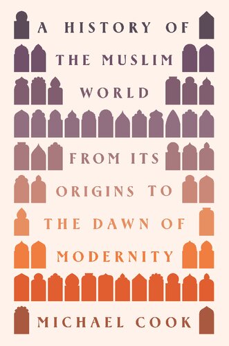A History of the Muslim World : From Its Origins to the Dawn of Modernity (PDF/EPUB Version)