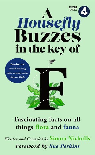 A Housefly Buzzes in the Key of F: Hilarious and Fascinating Facts on All Things Flora and Fauna From BBC Radio 4’s Award-Winning Series Nature Table (PDF/EPUB Version)
