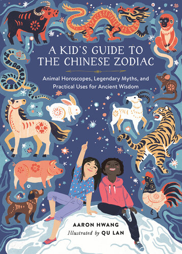 A Kid's Guide to the Chinese Zodiac : Animal Horoscopes, Legendary Myths, and Practical Uses for Ancient Wisdom (PDF/EPUB Version)
