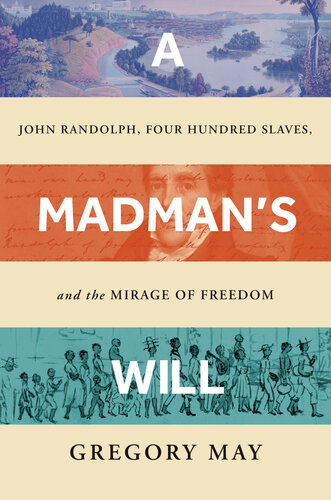 A Madman's Will: John Randolph, Four Hundred Slaves, and the Mirage of Freedom (PDF/EPUB Version)

