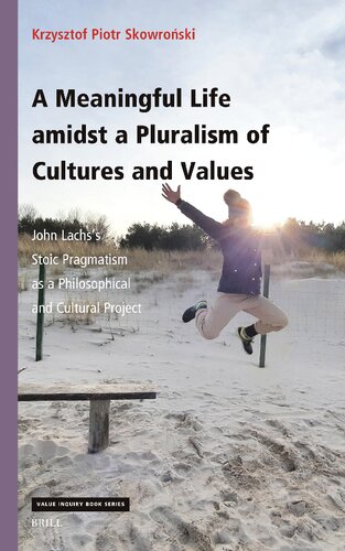 A Meaningful Life Amidst a Pluralism of Cultures and Values: John Lachs’s Stoic Pragmatism As a Philosophical and Cultural Project (Value Inquiry Book / Central European Value Studies, 391) (PDF/EPUB Version)
