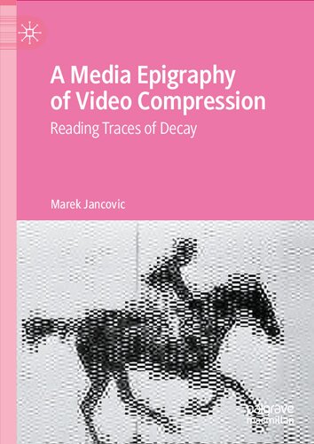 A Media Epigraphy of Video Compression: Reading Traces of Decay (PDF/EPUB Version)

