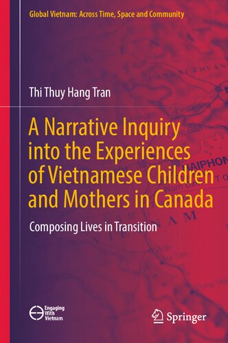 A Narrative Inquiry into the Experiences of Vietnamese Children and Mothers in Canada: Composing Lives in Transition (Global Vietnam: Across Time, Space and Community) (PDF/EPUB Version)
