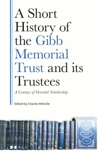 A Short History of the Gibb Memorial Trust and its Trustees: A Century of Oriental Scholarship (PDF/EPUB Version)
