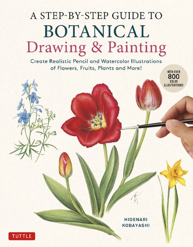 A Step-by-Step Guide to Botanical Drawing & Painting: Create Realistic Pencil and Watercolor Illustrations of Flowers, Fruits, Plants and More! (With Over 800 illustrations) (PDF/EPUB Version)
