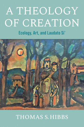 A Theology of Creation: Ecology, Art, and Laudato Si' (Catholic Ideas for a Secular World) (PDF/EPUB Version)
