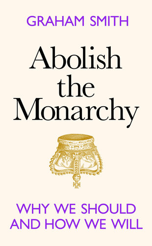 Abolish the Monarchy: Why we should and how we will (PDF/EPUB Version)
