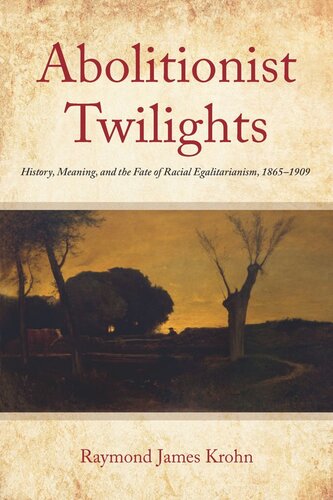 Abolitionist Twilights: History, Meaning, and the Fate of Racial Egalitarianism, 1865-1909 (PDF/EPUB Version)
