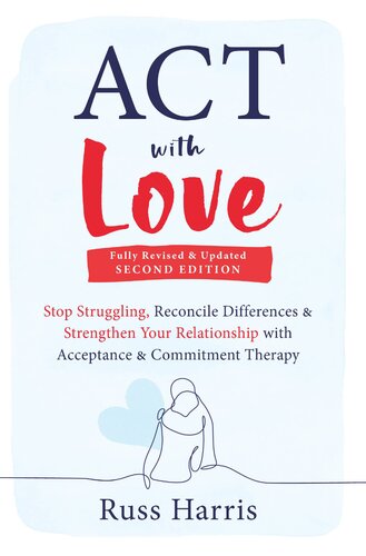 ACT with Love: Stop Struggling, Reconcile Differences, and Strengthen Your Relationship with Acceptance and Commitment Therapy (PDF/EPUB Version)
