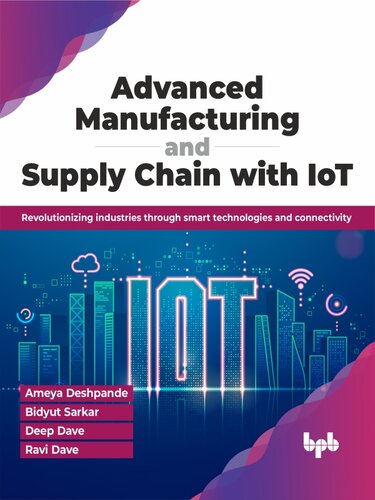 Advanced Manufacturing and Supply Chain with IoT : Revolutionizing industries through smart technologies and connectivity (PDF/EPUB Version)
