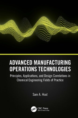 Advanced Manufacturing Operations Technologies: Principles, Applications, and Design Correlations in Chemical Engineering Fields of Practice (PDF/EPUB Version)