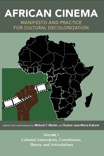African Cinema: Manifesto and Practice for Cultural Decolonization: Volume 1: Colonial Antecedents, Constituents, Theory, and Articulations (PDF/EPUB Version)
