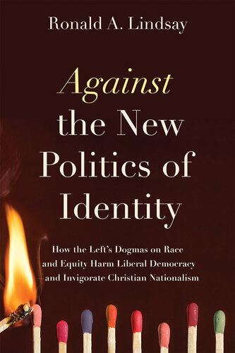 Against the New Politics of Identity: How the Left's Dogmas on Race and Equity Harm Liberal Democracy--And Invigorate Christian Nationalism (PDF/EPUB Version)
