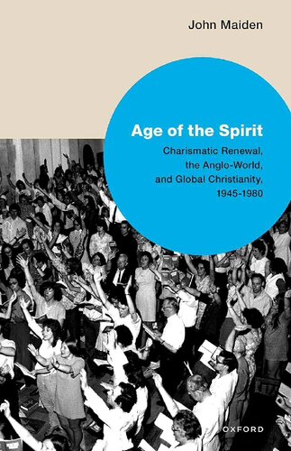 Age of the Spirit - Charismatic Renewal, Anglo-World, and Global Christianity, 1945-1980 (PDF/EPUB Version)
