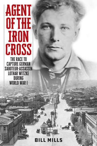 Agent of the Iron Cross: The Race to Capture German Saboteur-Assassin Lothar Witzke during World War I (PDF/EPUB Version)
