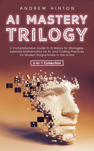 AI Mastery Trilogy: A Comprehensive Guide to AI Basics for Managers, Essential Mathematics for AI, and Coding Practices for Modern Programmers in the AI Era (3-in-1 Collection) (PDF/EPUB Version)