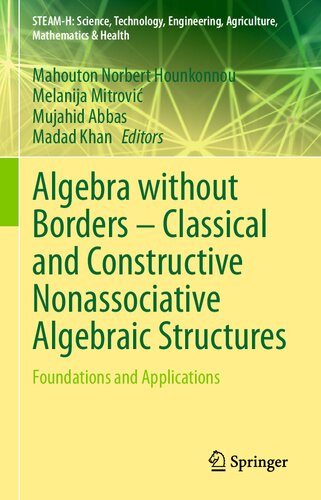 Algebra without Borders – Classical and Constructive Nonassociative Algebraic Structures: Foundations and Applications (STEAM-H: Science, Technology, Engineering, Agriculture, Mathematics & Health) (PDF/EPUB Version)
