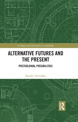 Alternative Futures and the Present: Postcolonial Possibilities (Critiques and Alternatives to Capitalism) (PDF/EPUB Version)
