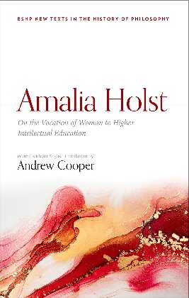 Amalia Holst: On the Vocation of Woman to Higher Intellectual Education (British Society for the History of Philosophy:New Texts in the History of Philosophy) (PDF/EPUB Version)
