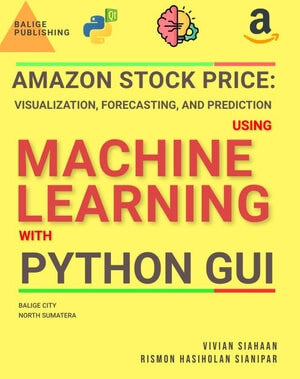 AMAZON STOCK PRICE: VISUALIZATION, FORECASTING, AND PREDICTION USING MACHINE LEARNING WITH PYTHON GUI (PDF/EPUB Version)
