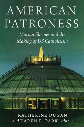 American Patroness: Marian Shrines and the Making of US Catholicism (Catholic Practice in the Americas) (PDF/EPUB Version)