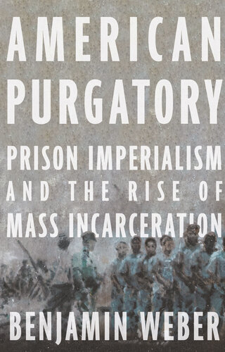 American Purgatory: Prison Imperialism and the Rise of Mass Incarceration (PDF/EPUB Version)

