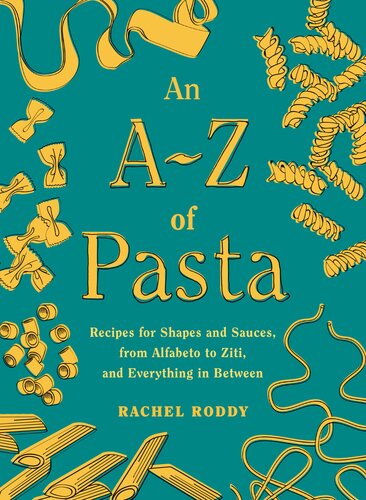 An A-Z of Pasta : Recipes for Shapes and Sauces, from Alfabeto to Ziti, and Everything in Between: A Cookbook (PDF/EPUB Version)
