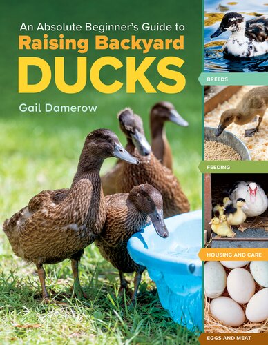 An Absolute Beginner's Guide to Raising Backyard Ducks: Breeds, Feeding, Housing and Care, Eggs and Meat (PDF/EPUB Version)
