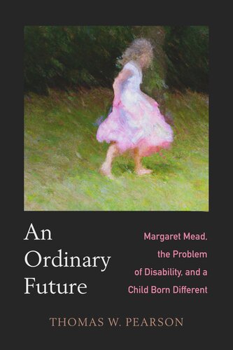 An Ordinary Future: Margaret Mead, the Problem of Disability, and a Child Born Different (PDF/EPUB Version)
