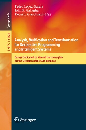Analysis, Verification and Transformation for Declarative Programming and Intelligent Systems. Essays Dedicated to Manuel Hermenegildo on the Occasion of His 60th Birthday (PDF/EPUB Version)
