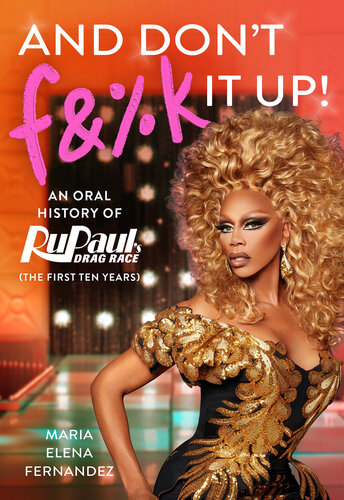 And Don't F&%k It Up: An Oral History of RuPaul's Drag Race (The First Ten Years) (PDF/EPUB Version)
