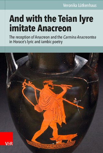And with the Teian lyre imitate Anacreon: The reception of Anacreon and the Carmina Anacreontea in Horace's lyric and iambic poetry (PDF/EPUB Version)
