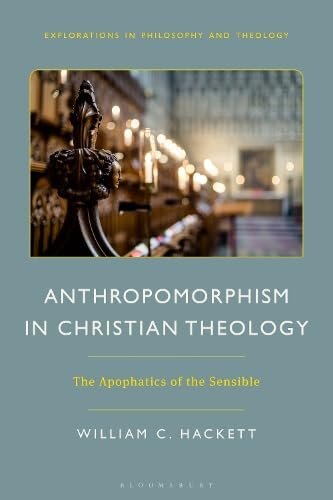 Anthropomorphism in Christian Theology: The Apophatics of the Sensible (Explorations in Philosophy and Theology) (PDF/EPUB Version)
