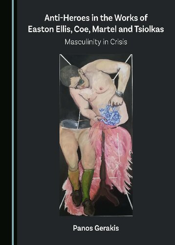 Anti-Heroes in the Works of Easton Ellis, Coe, Martel and Tsiolkas: Masculinity in Crisis (PDF/EPUB Version)