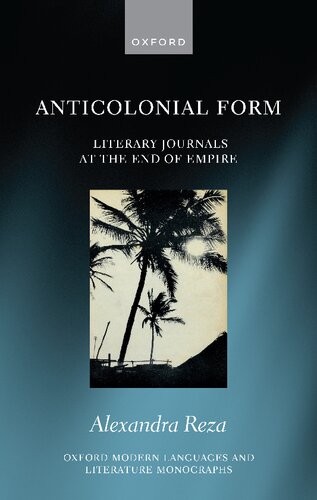 Anticolonial Form: Literary Journals at the End of Empire (Oxford Modern Languages and Literature Monographs) (PDF/EPUB Version)