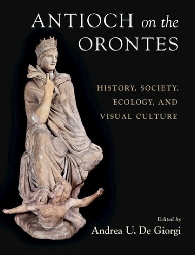 Antioch on the Orontes: History, Society, Ecology, and Visual Culture (PDF/EPUB Version)