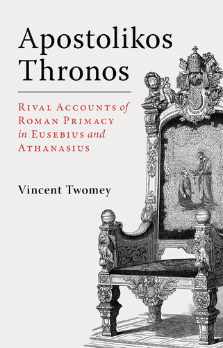 Apostolikos Thronos: Rival Accounts of Roman Primacy in Eusebius and Athanasius (PDF/EPUB Version)
